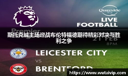 斯托克城主场迎战布伦特福德期待精彩对决与胜利之争