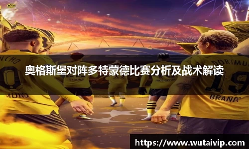 奥格斯堡对阵多特蒙德比赛分析及战术解读