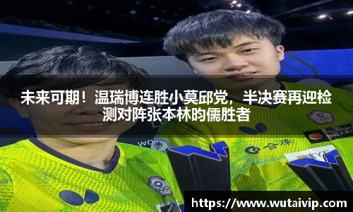 未来可期！温瑞博连胜小莫邱党，半决赛再迎检测对阵张本林昀儒胜者